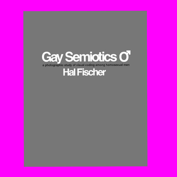 Gay Semiotics: A Photographic Study of Visual Coding Among Homosexual Men - Hal Fischer