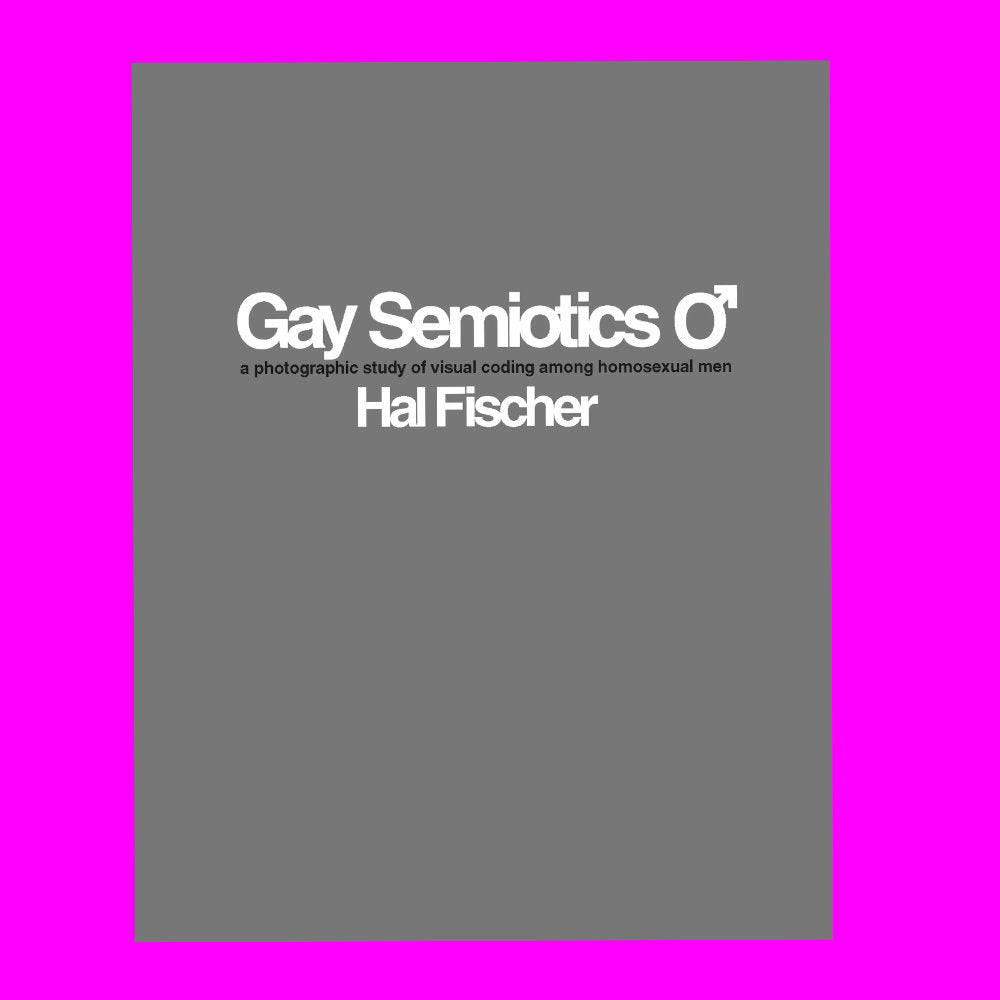 Gay Semiotics: A Photographic Study of Visual Coding Among Homosexual Men - Hal Fischer