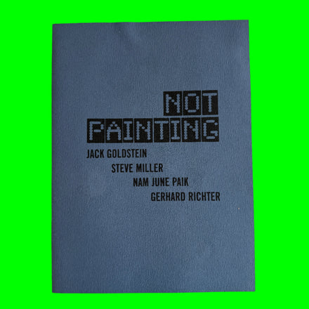 Not Painting: Jack Goldstein Steve Miller Nam June Paik Gerhard Richter